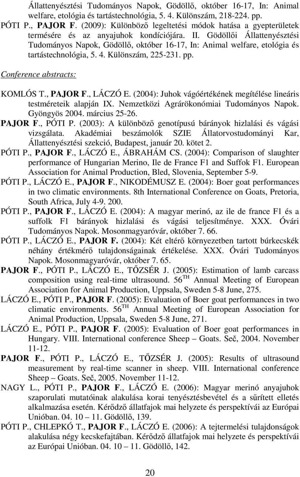 Gödöllıi Állattenyésztési Tudományos Napok, Gödöllı, október 16-17, In: Animal welfare, etológia és tartástechnológia, 5. 4. Különszám, 225-231. pp. Conference abstracts: KOMLÓS T., PAJOR F., LÁCZÓ E.