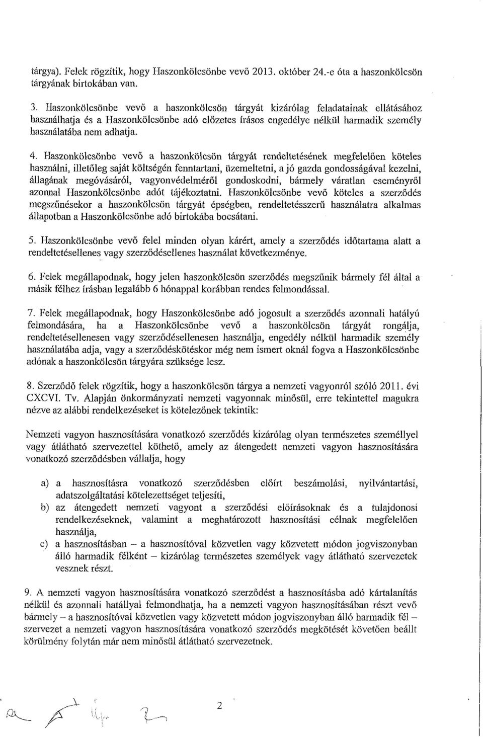 Haszonkölcsönbe vevő a haszonkölcsön tárgyát rendeltetésének megfelelően köteles használni, illetőleg saját költségén fenntartani, üzemeltetni, a jó gazda gondosságával kezelni, állagának