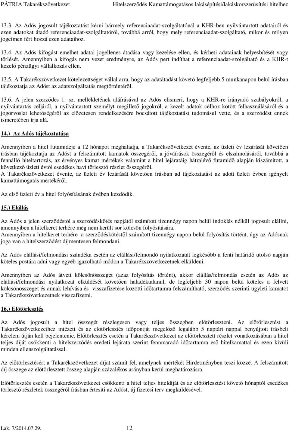 Az Adós kifogást emelhet adatai jogellenes átadása vagy kezelése ellen, és kérheti adatainak helyesbítését vagy törlését.