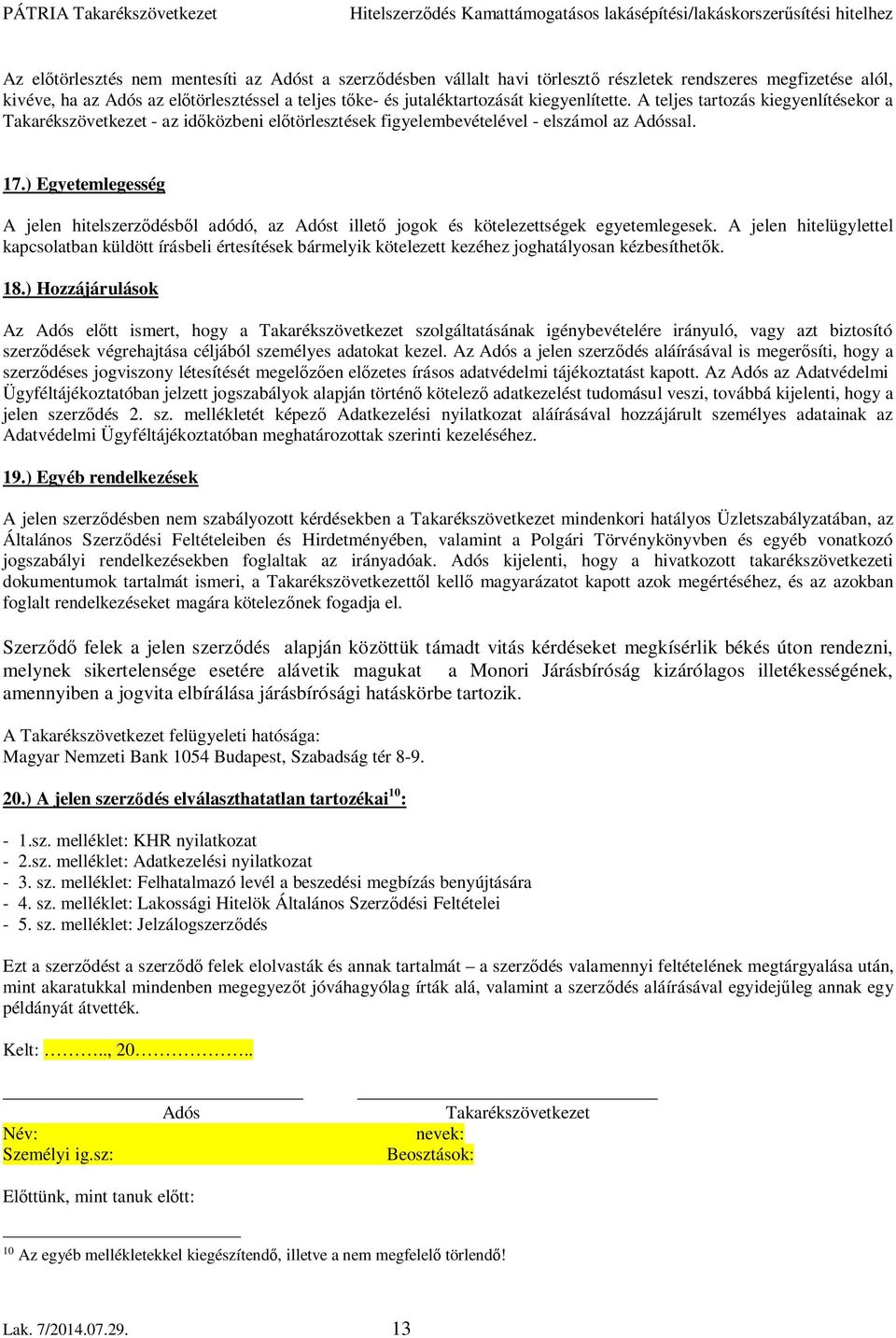 ) Egyetemlegesség A jelen hitelszerződésből adódó, az Adóst illető jogok és kötelezettségek egyetemlegesek.