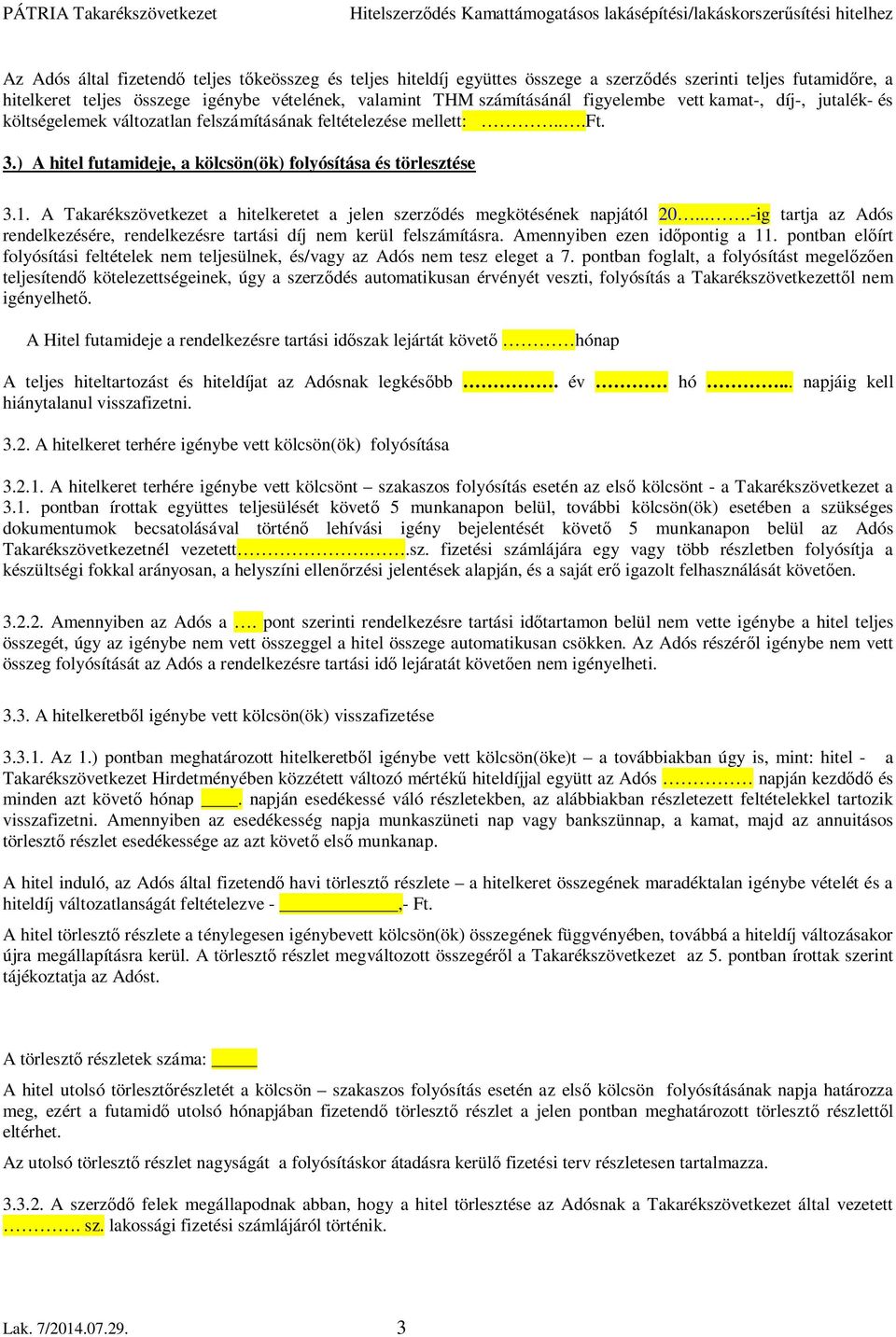 A Takarékszövetkezet a hitelkeretet a jelen szerződés megkötésének napjától 20....-ig tartja az Adós rendelkezésére, rendelkezésre tartási díj nem kerül felszámításra. Amennyiben ezen időpontig a 11.