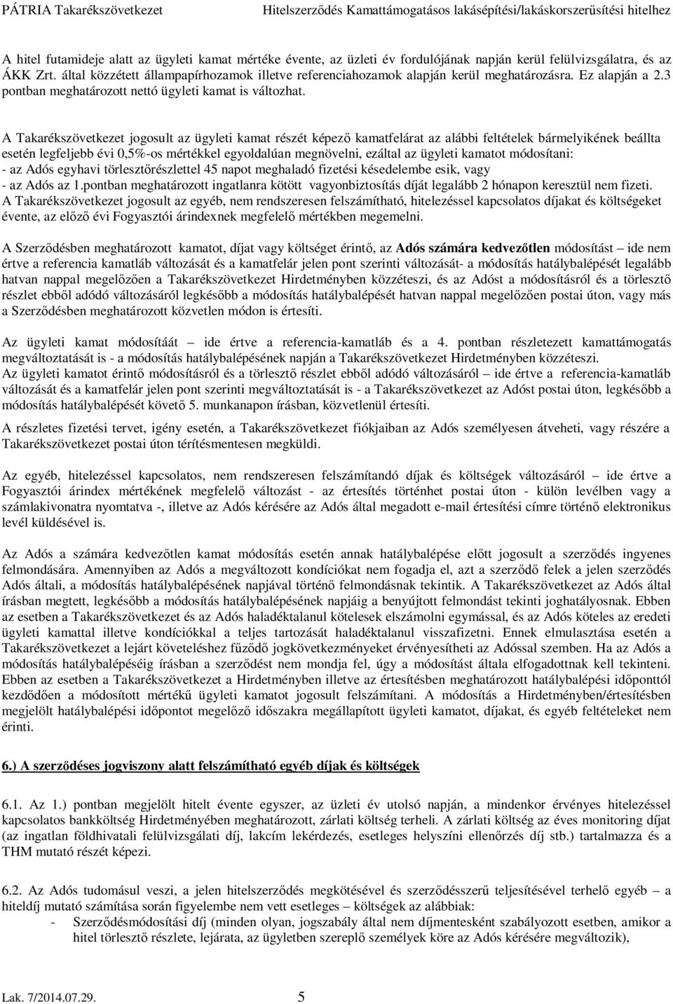 A Takarékszövetkezet jogosult az ügyleti kamat részét képező kamatfelárat az alábbi feltételek bármelyikének beállta esetén legfeljebb évi 0,5%-os mértékkel egyoldalúan megnövelni, ezáltal az ügyleti