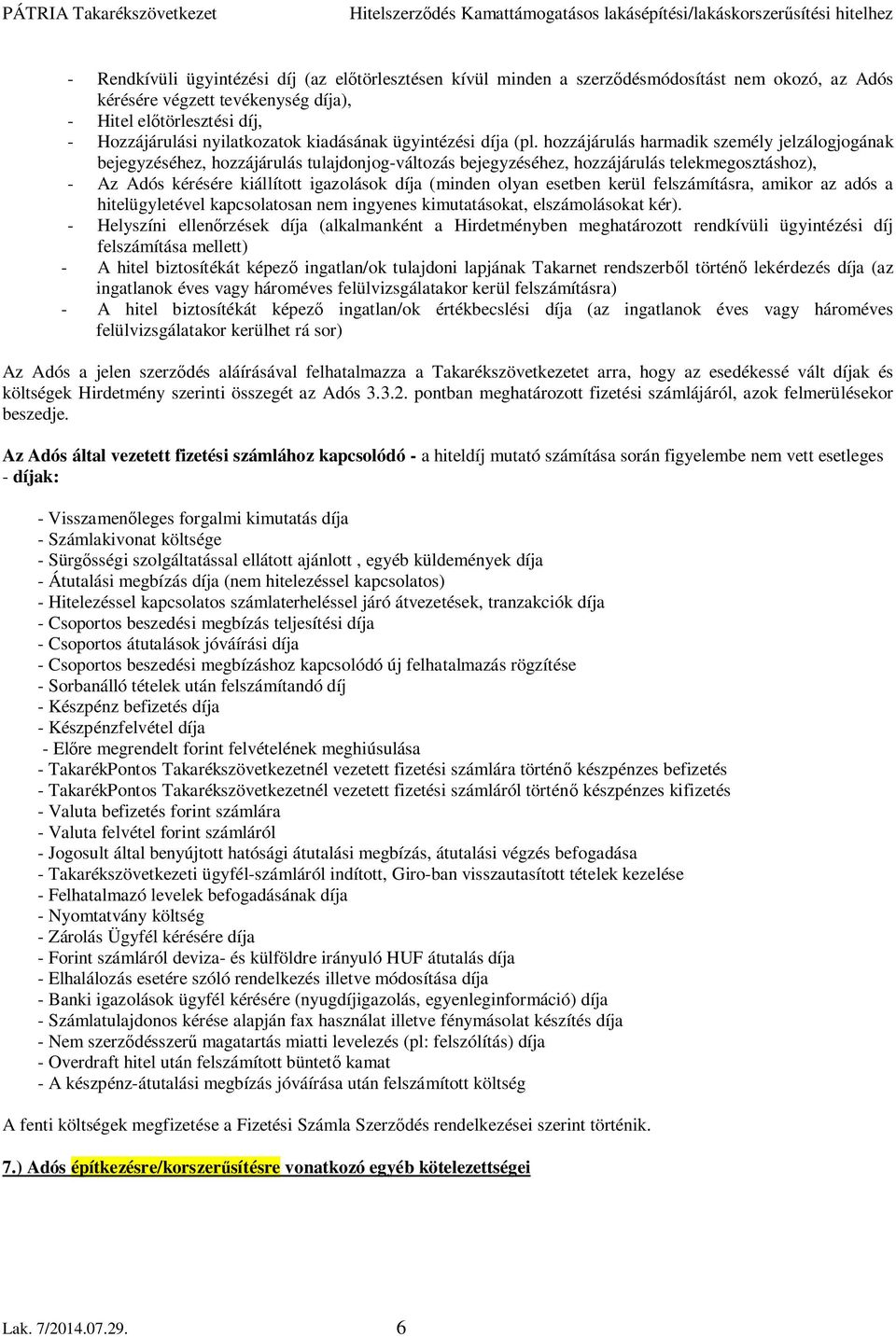 hozzájárulás harmadik személy jelzálogjogának bejegyzéséhez, hozzájárulás tulajdonjog-változás bejegyzéséhez, hozzájárulás telekmegosztáshoz), - Az Adós kérésére kiállított igazolások díja (minden