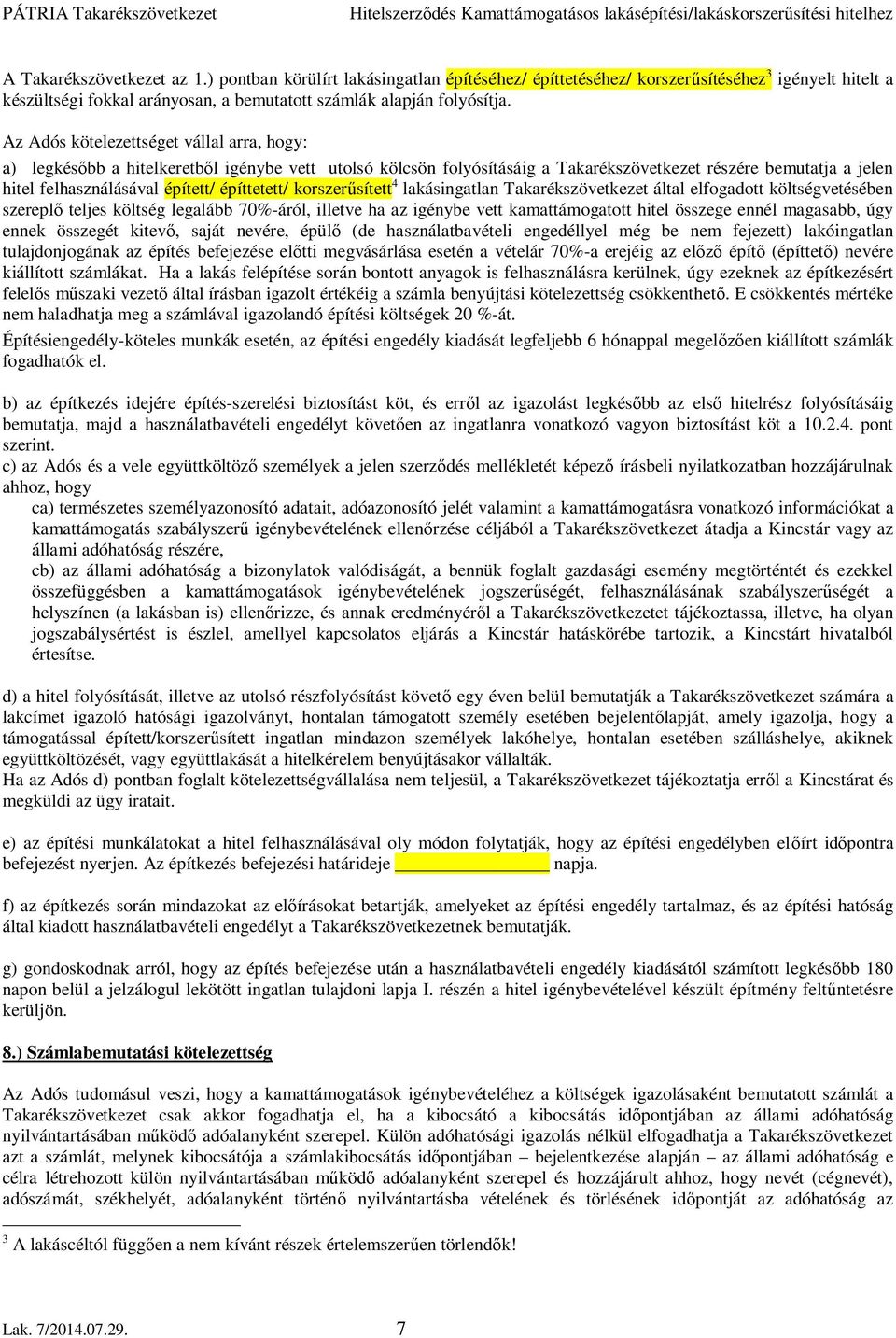 építtetett/ korszerűsített 4 lakásingatlan Takarékszövetkezet által elfogadott költségvetésében szereplő teljes költség legalább 70%-áról, illetve ha az igénybe vett kamattámogatott hitel összege