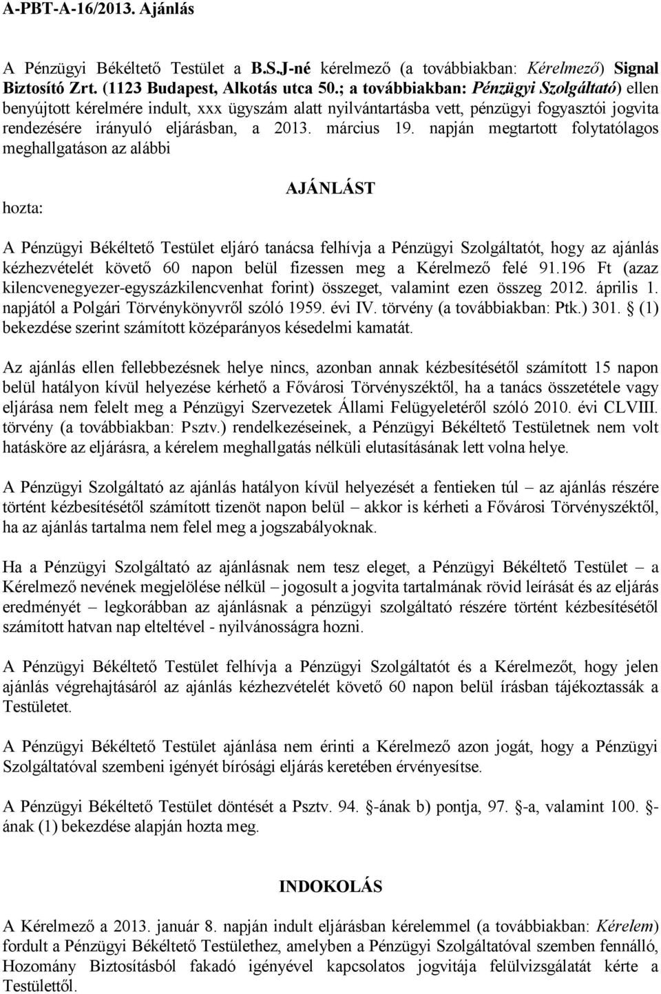 napján megtartott folytatólagos meghallgatáson az alábbi hozta: AJÁNLÁST A Pénzügyi Békéltető Testület eljáró tanácsa felhívja a Pénzügyi Szolgáltatót, hogy az ajánlás kézhezvételét követő 60 napon