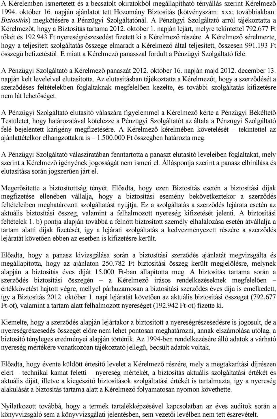 A Pénzügyi Szolgáltató arról tájékoztatta a Kérelmezőt, hogy a Biztosítás tartama 2012. október 1. napján lejárt, melyre tekintettel 792.677 Ft tőkét és 192.