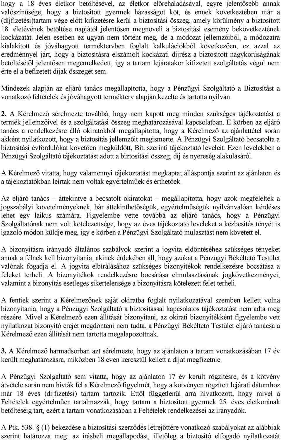 Jelen esetben ez ugyan nem történt meg, de a módozat jellemzőiből, a módozatra kialakított és jóváhagyott terméktervben foglalt kalkulációkból következően, ez azzal az eredménnyel járt, hogy a