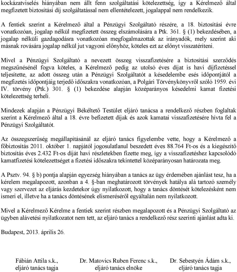 (1) bekezdésében, a jogalap nélküli gazdagodásra vonatkozóan megfogalmazottak az irányadók, mely szerint aki másnak rovására jogalap nélkül jut vagyoni előnyhöz, köteles ezt az előnyt visszatéríteni.