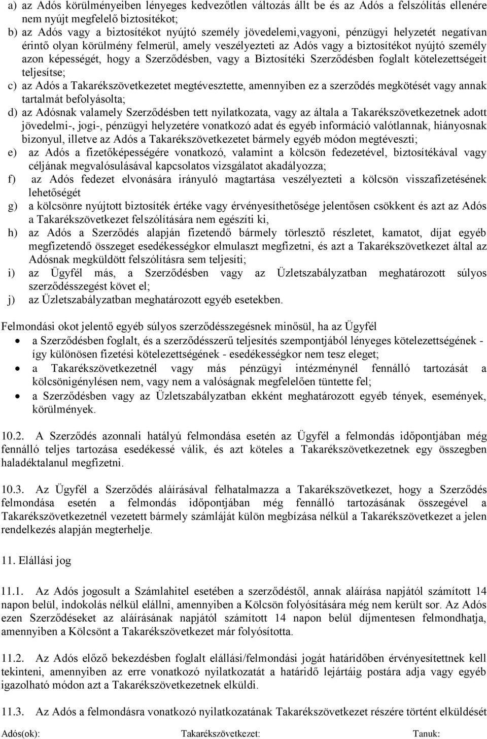 foglalt kötelezettségeit teljesítse; c) az Adós a Takarékszövetkezetet megtévesztette, amennyiben ez a szerződés megkötését vagy annak tartalmát befolyásolta; d) az Adósnak valamely Szerződésben tett