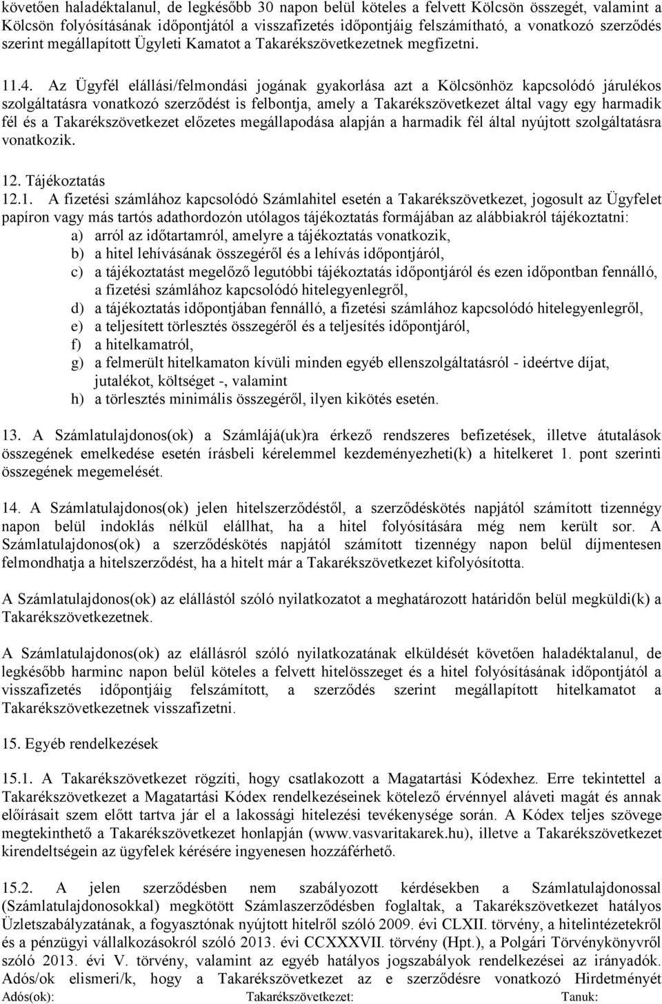 Az Ügyfél elállási/felmondási jogának gyakorlása azt a Kölcsönhöz kapcsolódó járulékos szolgáltatásra vonatkozó szerződést is felbontja, amely a Takarékszövetkezet által vagy egy harmadik fél és a