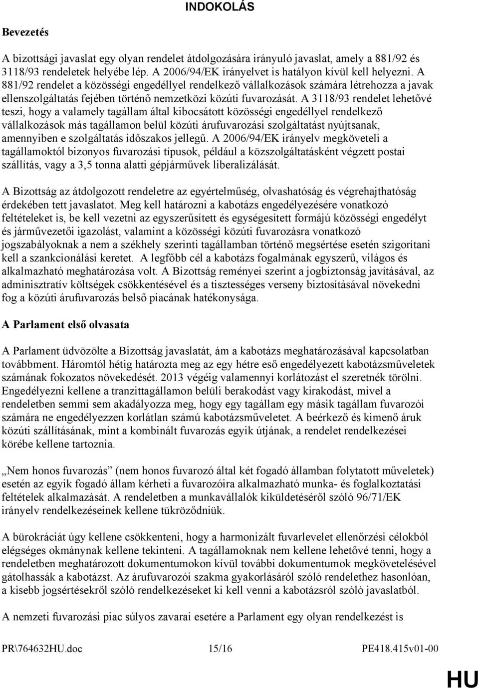 A 3118/93 rendelet lehetővé teszi, hogy a valamely tagállam által kibocsátott közösségi engedéllyel rendelkező vállalkozások más tagállamon belül közúti árufuvarozási szolgáltatást nyújtsanak,