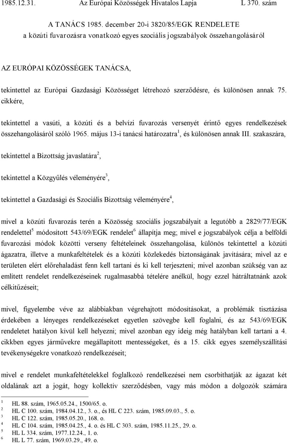 szerződésre, és különösen annak 75. cikkére, tekintettel a vasúti, a közúti és a belvízi fuvarozás versenyét érintő egyes rendelkezések összehangolásáról szóló 1965.