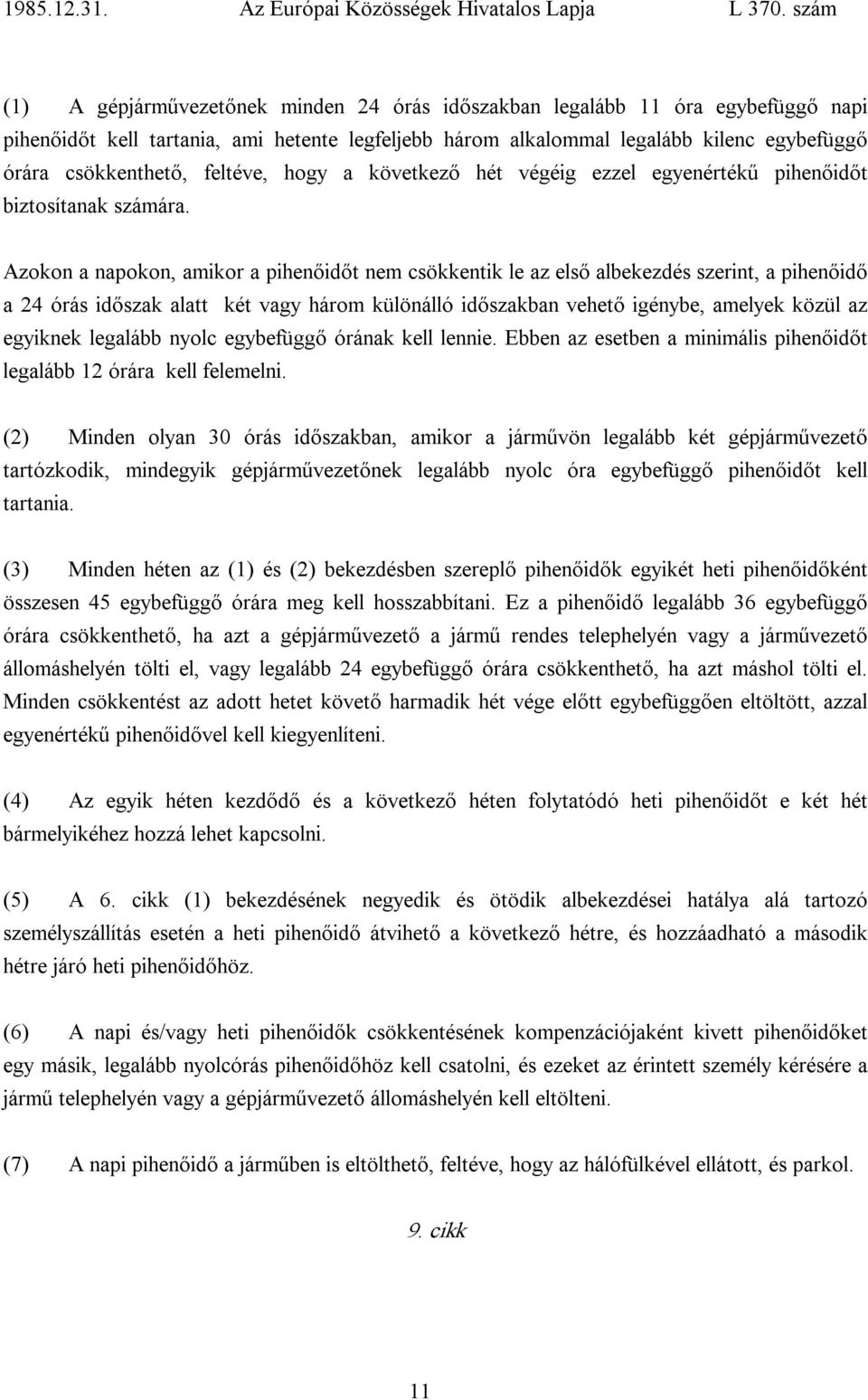Azokon a napokon, amikor a pihenőidőt nem csökkentik le az első albekezdés szerint, a pihenőidő a 24 órás időszak alatt két vagy három különálló időszakban vehető igénybe, amelyek közül az egyiknek
