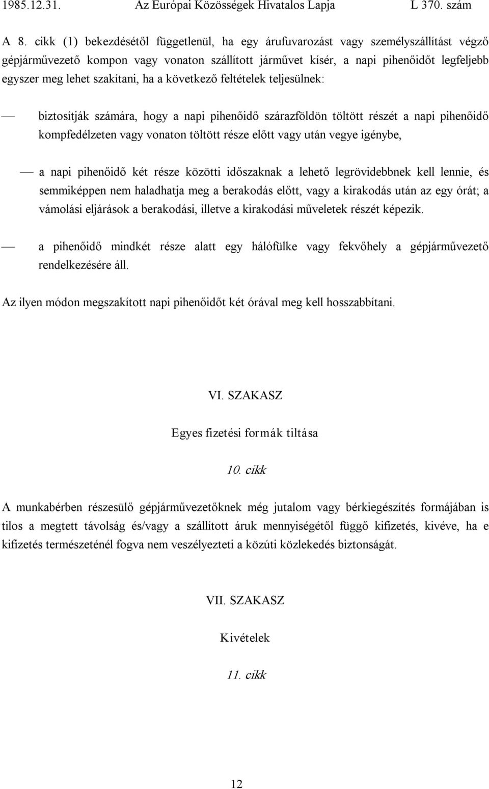 vegye igénybe, a napi pihenőidő két része közötti időszaknak a lehető legrövidebbnek kell lennie, és semmiképpen nem haladhatja meg a berakodás előtt, vagy a kirakodás után az egy órát; a vámolási
