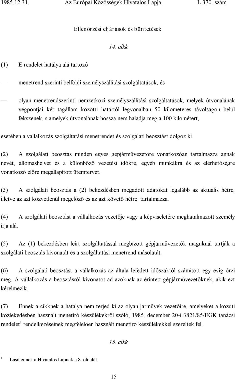 végpontjai két tagállam közötti határtól légvonalban 50 kilométeres távolságon belül fekszenek, s amelyek útvonalának hossza nem haladja meg a 100 kilométert, esetében a vállalkozás szolgáltatási