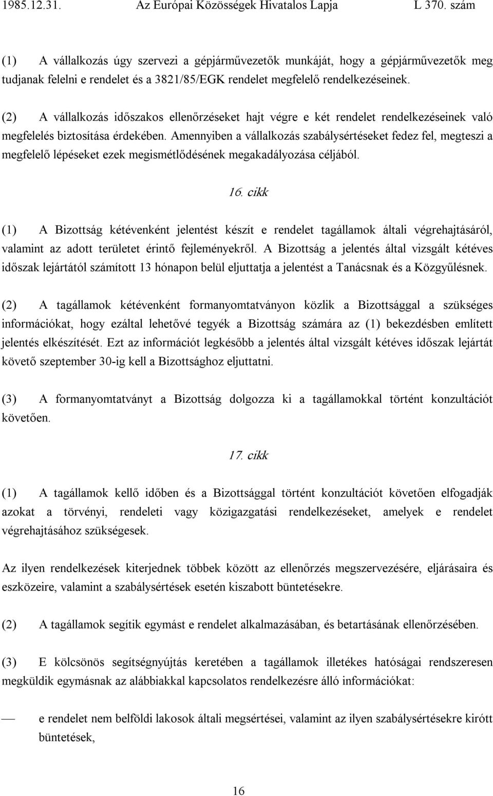 Amennyiben a vállalkozás szabálysértéseket fedez fel, megteszi a megfelelő lépéseket ezek megismétlődésének megakadályozása céljából. 16.
