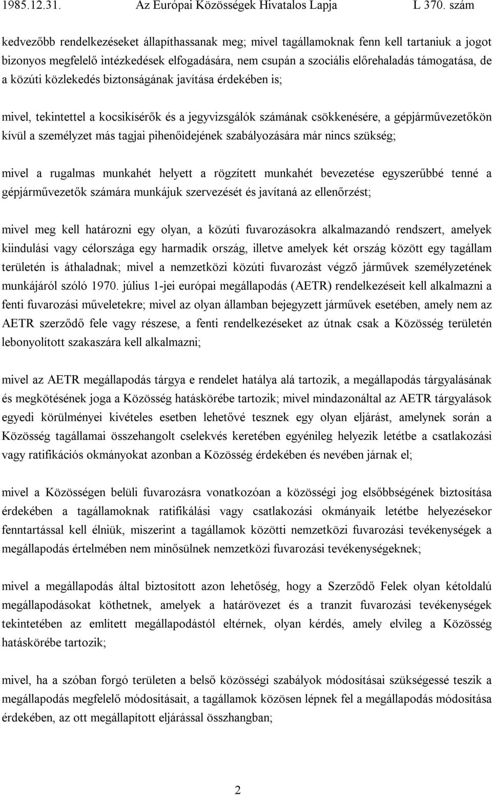 szabályozására már nincs szükség; mivel a rugalmas munkahét helyett a rögzített munkahét bevezetése egyszerűbbé tenné a gépjárművezetők számára munkájuk szervezését és javítaná az ellenőrzést; mivel