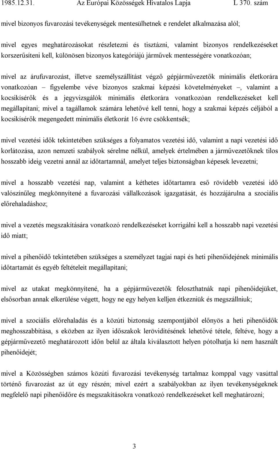 szakmai képzési követelményeket, valamint a kocsikísérők és a jegyvizsgálók minimális életkorára vonatkozóan rendelkezéseket kell megállapítani; mivel a tagállamok számára lehetővé kell tenni, hogy a