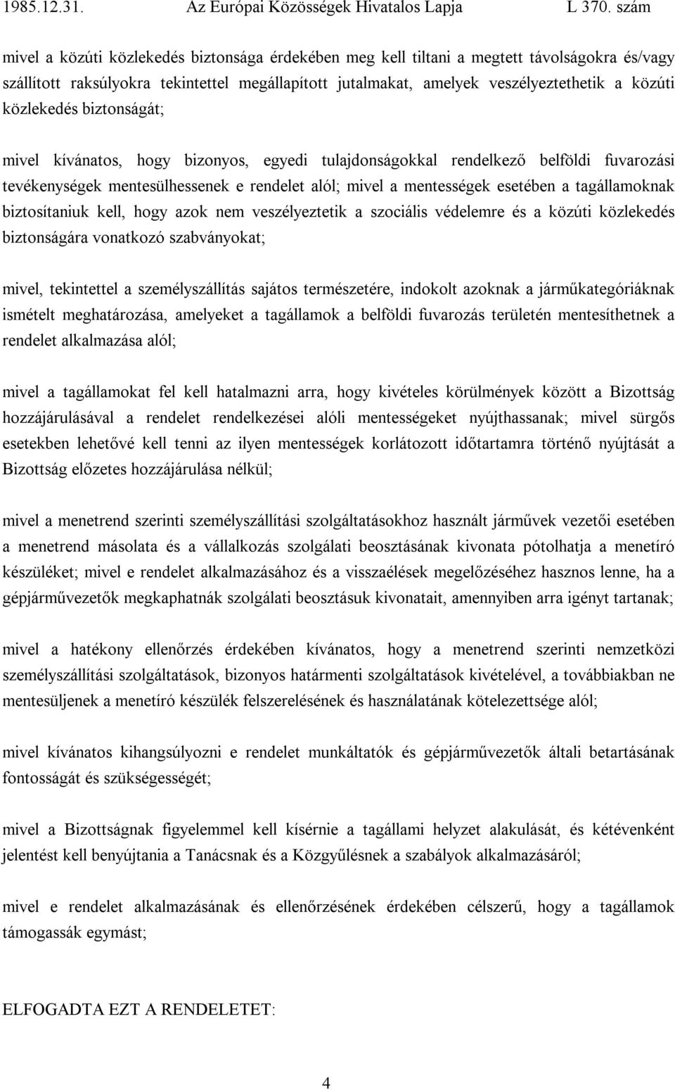 tagállamoknak biztosítaniuk kell, hogy azok nem veszélyeztetik a szociális védelemre és a közúti közlekedés biztonságára vonatkozó szabványokat; mivel, tekintettel a személyszállítás sajátos