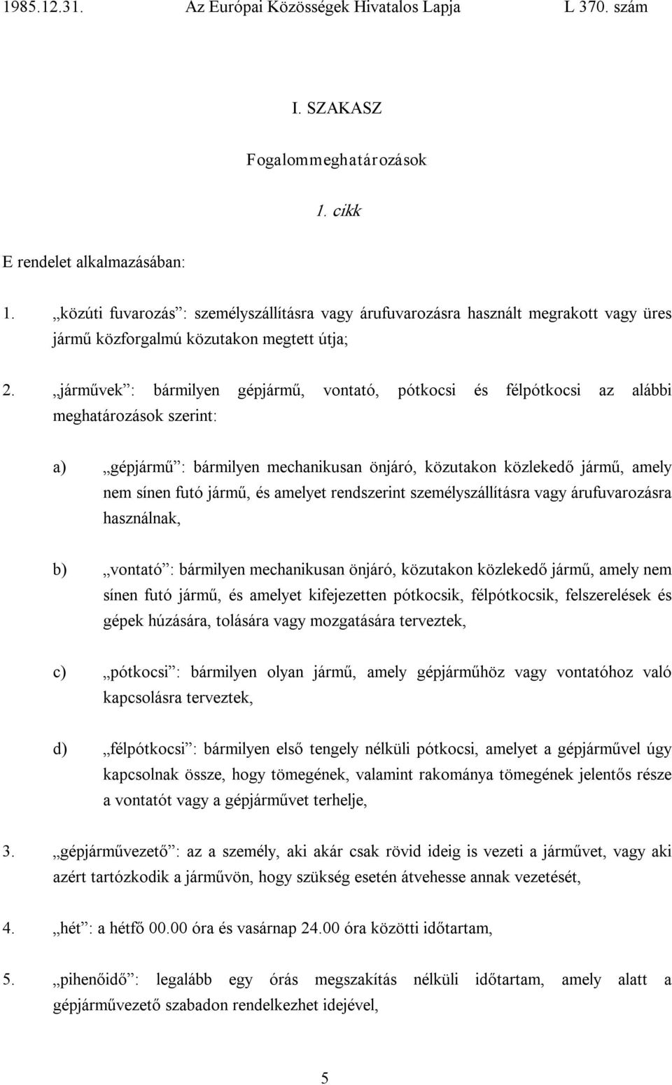 járművek : bármilyen gépjármű, vontató, pótkocsi és félpótkocsi az alábbi meghatározások szerint: a) gépjármű : bármilyen mechanikusan önjáró, közutakon közlekedő jármű, amely nem sínen futó jármű,
