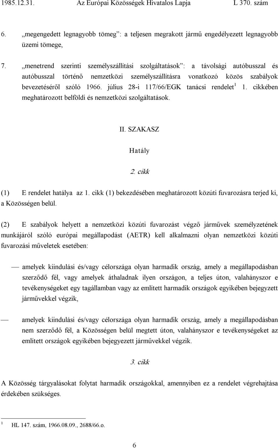 július 28 i 117/66/EGK tanácsi rendelet 1 1. cikkében meghatározott belföldi és nemzetközi szolgáltatások. II. SZAKASZ Hatály 2. cikk (1) E rendelet hatálya az 1.