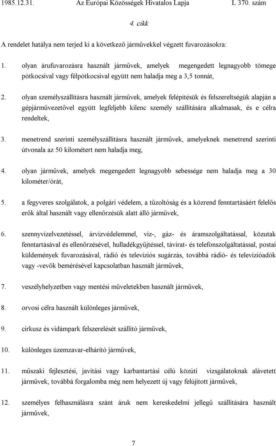 olyan személyszállításra használt járművek, amelyek felépítésük és felszereltségük alapján a gépjárművezetővel együtt legfeljebb kilenc személy szállítására alkalmasak, és e célra rendeltek, 3.