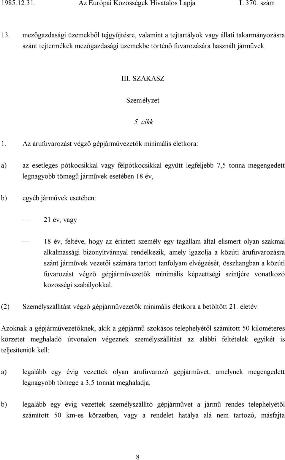 Az árufuvarozást végző gépjárművezetők minimális életkora: a) az esetleges pótkocsikkal vagy félpótkocsikkal együtt legfeljebb 7,5 tonna megengedett legnagyobb tömegű járművek esetében 18 év, b)