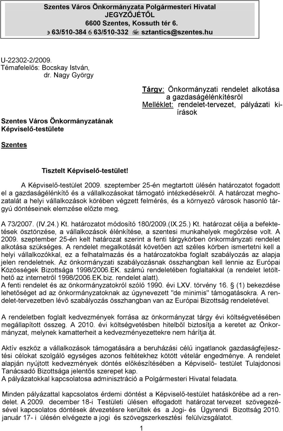 Képviselő-testület! A Képviselő-testület 2009. szeptember 25-én megtartott ülésén határozatot fogadott el a gazdaságélénkítő és a vállalkozásokat támogató intézkedésekről.