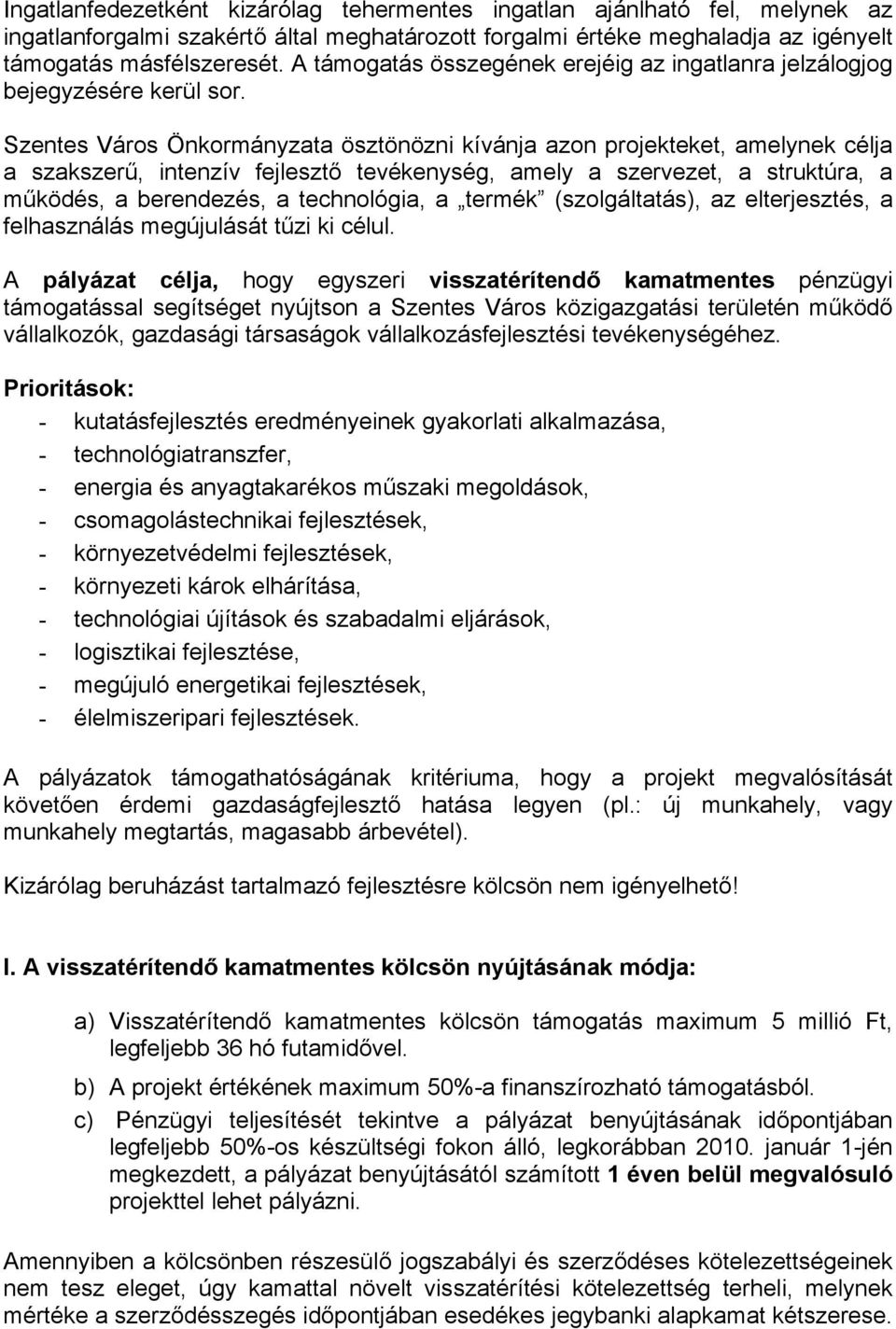 Szentes Város Önkormányzata ösztönözni kívánja azon projekteket, amelynek célja a szakszerű, intenzív fejlesztő tevékenység, amely a szervezet, a struktúra, a működés, a berendezés, a technológia, a