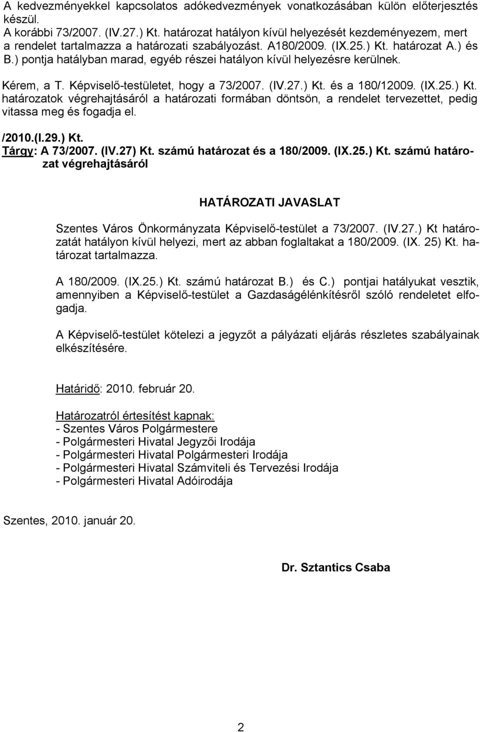 ) pontja hatályban marad, egyéb részei hatályon kívül helyezésre kerülnek. Kérem, a T. Képviselő-testületet, hogy a 73/2007. (IV.27.) Kt.