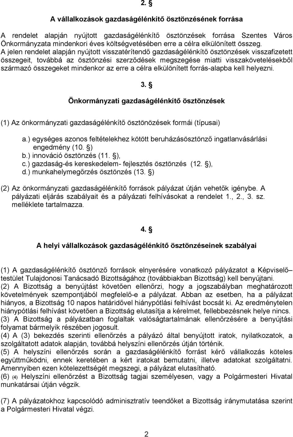 A jelen rendelet alapján nyújtott visszatérítendő gazdaságélénkítő ösztönzések visszafizetett összegeit, továbbá az ösztönzési szerződések megszegése miatti visszakövetelésekből származó összegeket