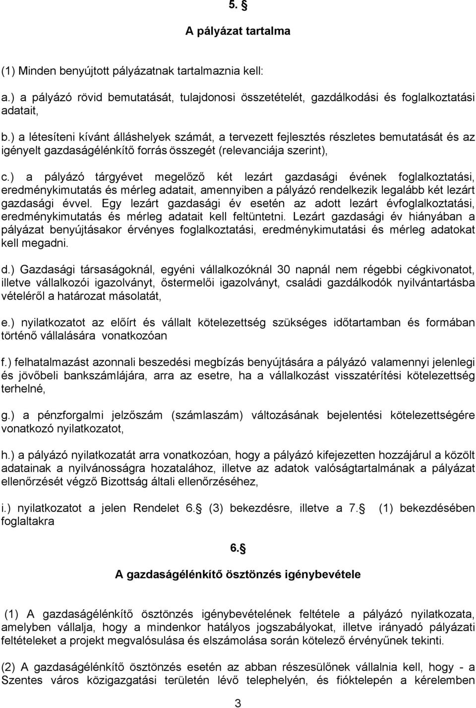 ) a pályázó tárgyévet megelőző két lezárt gazdasági évének foglalkoztatási, eredménykimutatás és mérleg adatait, amennyiben a pályázó rendelkezik legalább két lezárt gazdasági évvel.