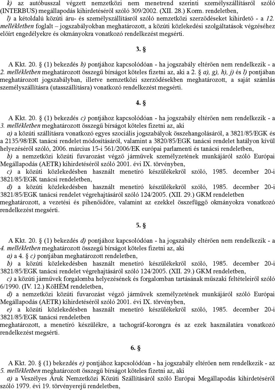 mellékletben foglalt jogszabályokban meghatározott, a közúti közlekedési szolgáltatások végzéséhez előírt engedélyekre és okmányokra vonatkozó rendelkezést megsérti. 3. A Kkt. 20.