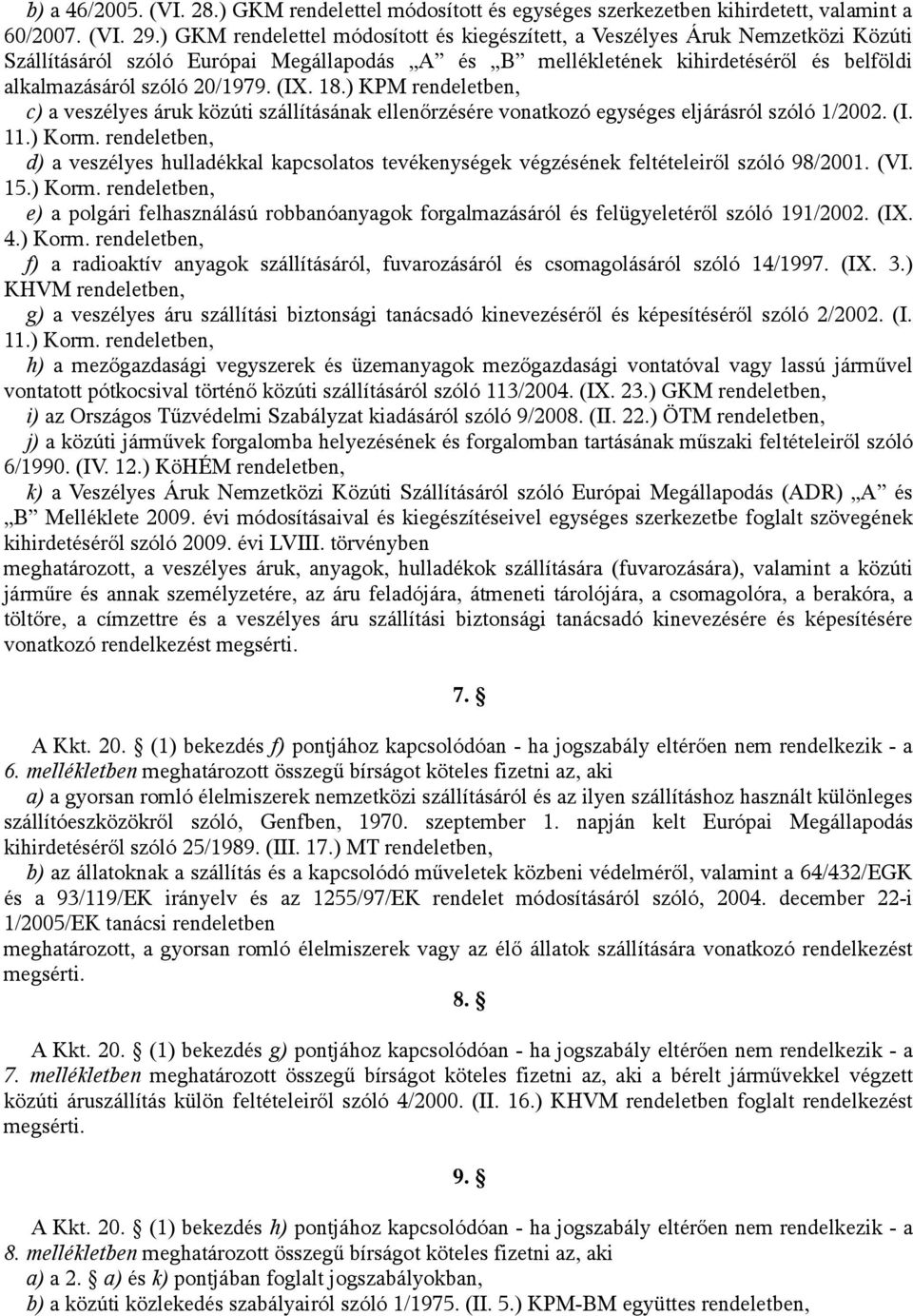 (IX. 18.) KPM rendeletben, c) a veszélyes áruk közúti szállításának ellenőrzésére vonatkozó egységes eljárásról szóló 1/2002. (I. 11.) Korm.