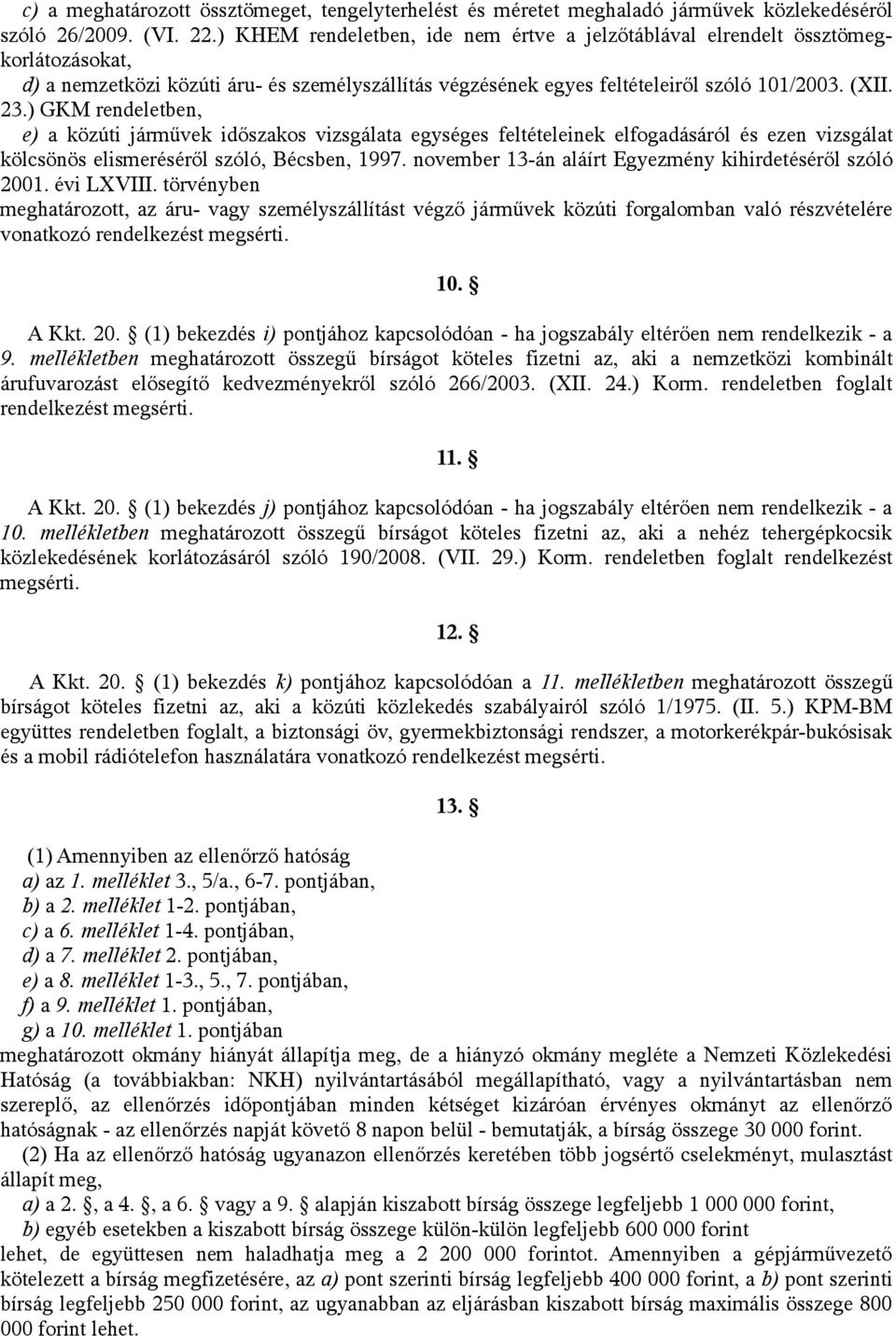 ) GKM rendeletben, e) a közúti járművek időszakos vizsgálata egységes feltételeinek elfogadásáról és ezen vizsgálat kölcsönös elismeréséről szóló, Bécsben, 1997.