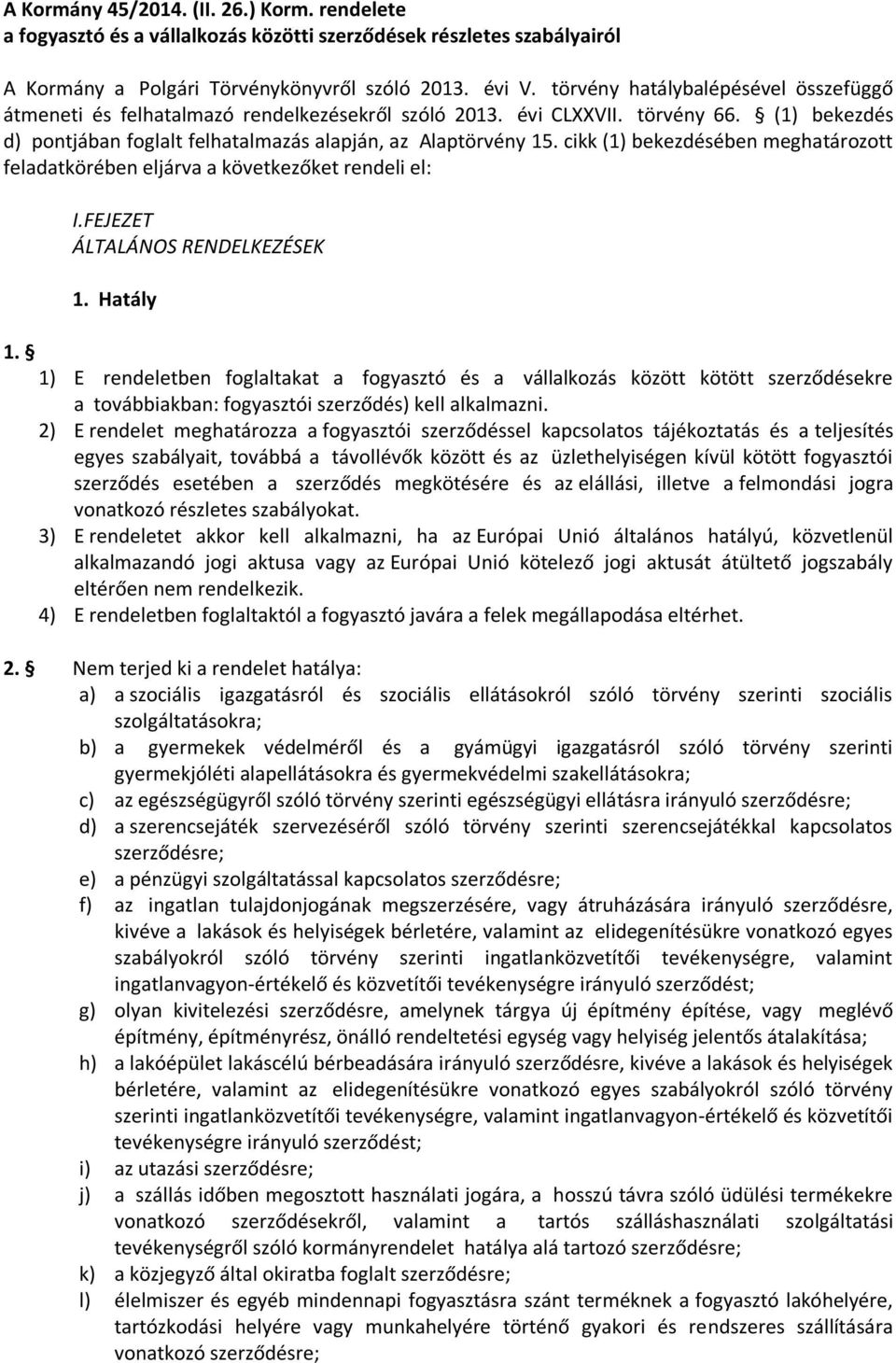 cikk (1) bekezdésében meghatározott feladatkörében eljárva a következőket rendeli el: I.FEJEZET ÁLTALÁNOS RENDELKEZÉSEK 1. Hatály 1.