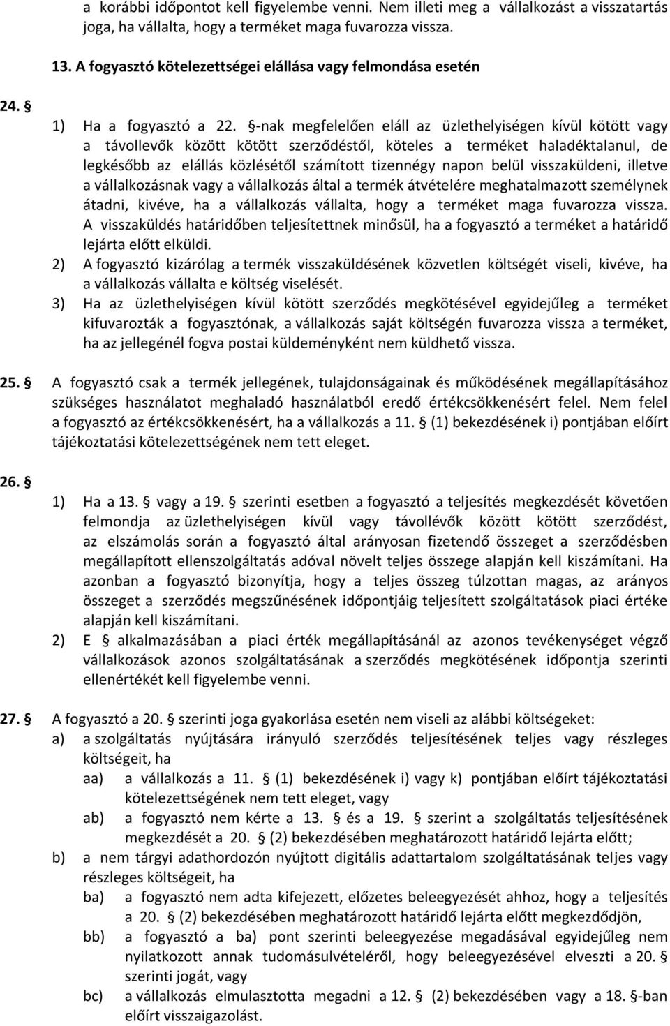 -nak megfelelően eláll az üzlethelyiségen kívül kötött vagy a távollevők között kötött szerződéstől, köteles a terméket haladéktalanul, de legkésőbb az elállás közlésétől számított tizennégy napon