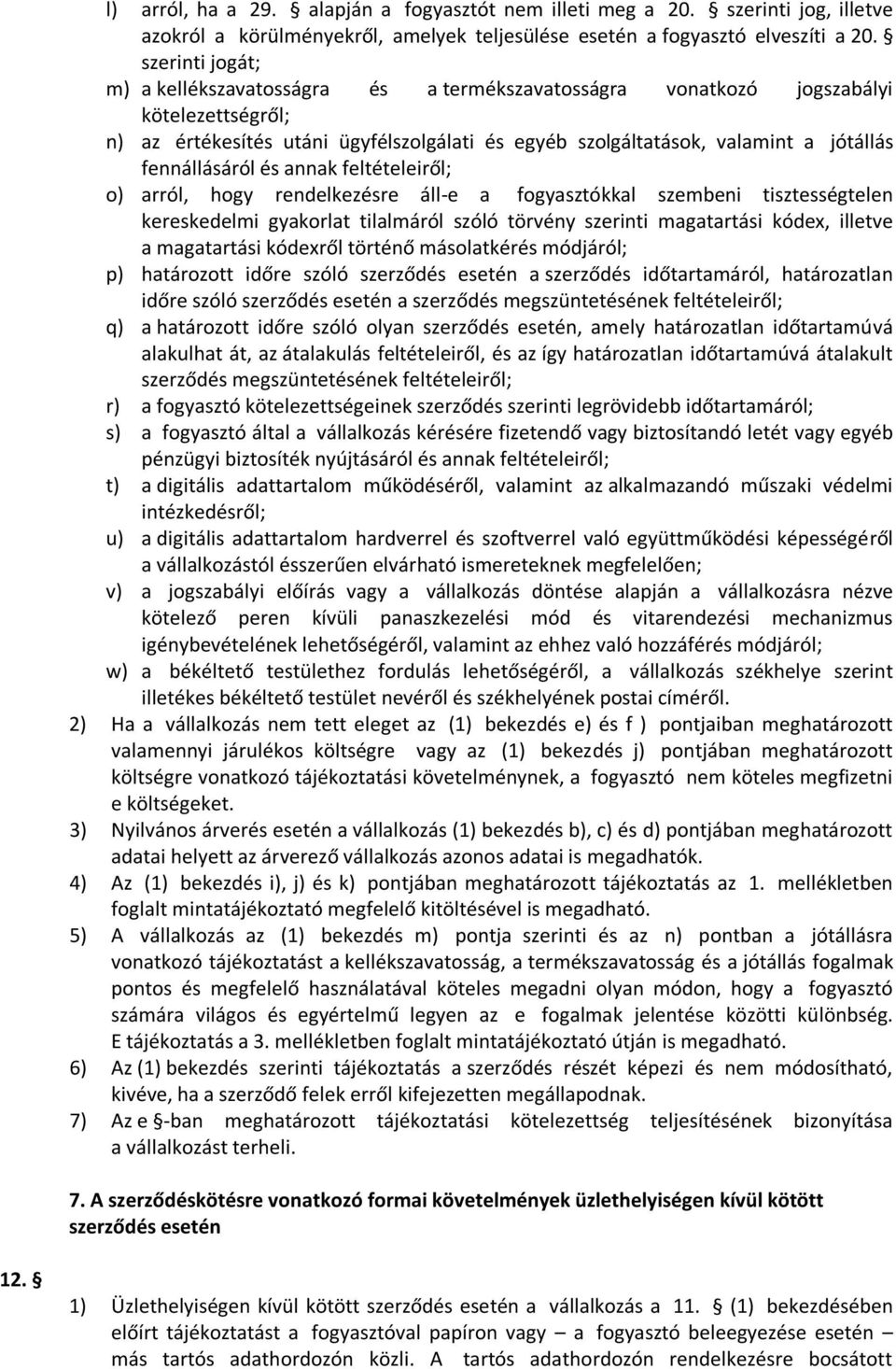 fennállásáról és annak feltételeiről; o) arról, hogy rendelkezésre áll-e a fogyasztókkal szembeni tisztességtelen kereskedelmi gyakorlat tilalmáról szóló törvény szerinti magatartási kódex, illetve a