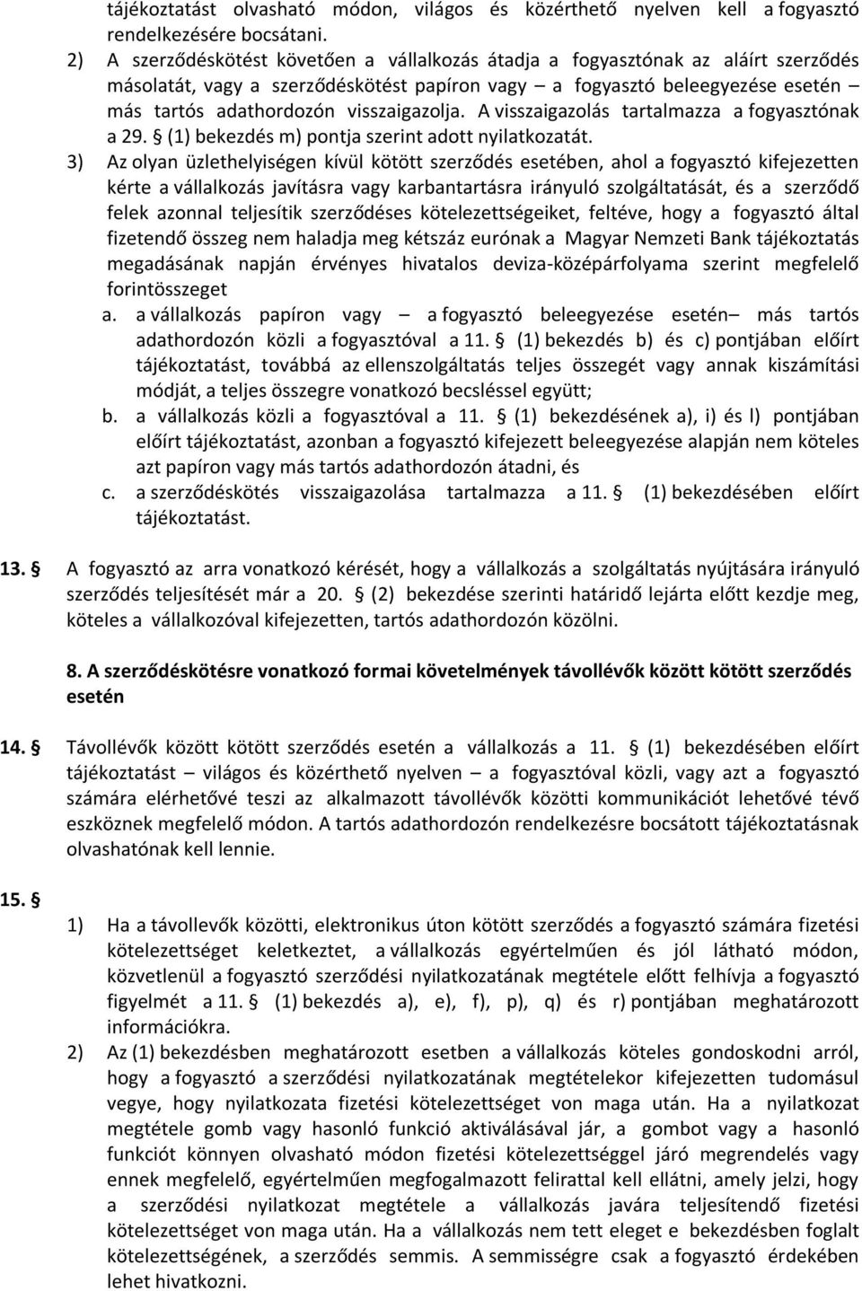 visszaigazolja. A visszaigazolás tartalmazza a fogyasztónak a 29. (1) bekezdés m) pontja szerint adott nyilatkozatát.