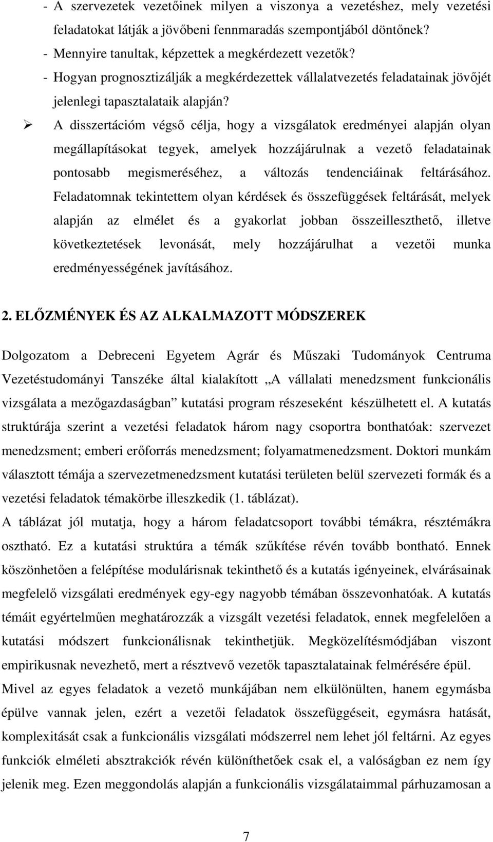 A disszertációm végsı célja, hogy a vizsgálatok eredményei alapján olyan megállapításokat tegyek, amelyek hozzájárulnak a vezetı feladatainak pontosabb megismeréséhez, a változás tendenciáinak
