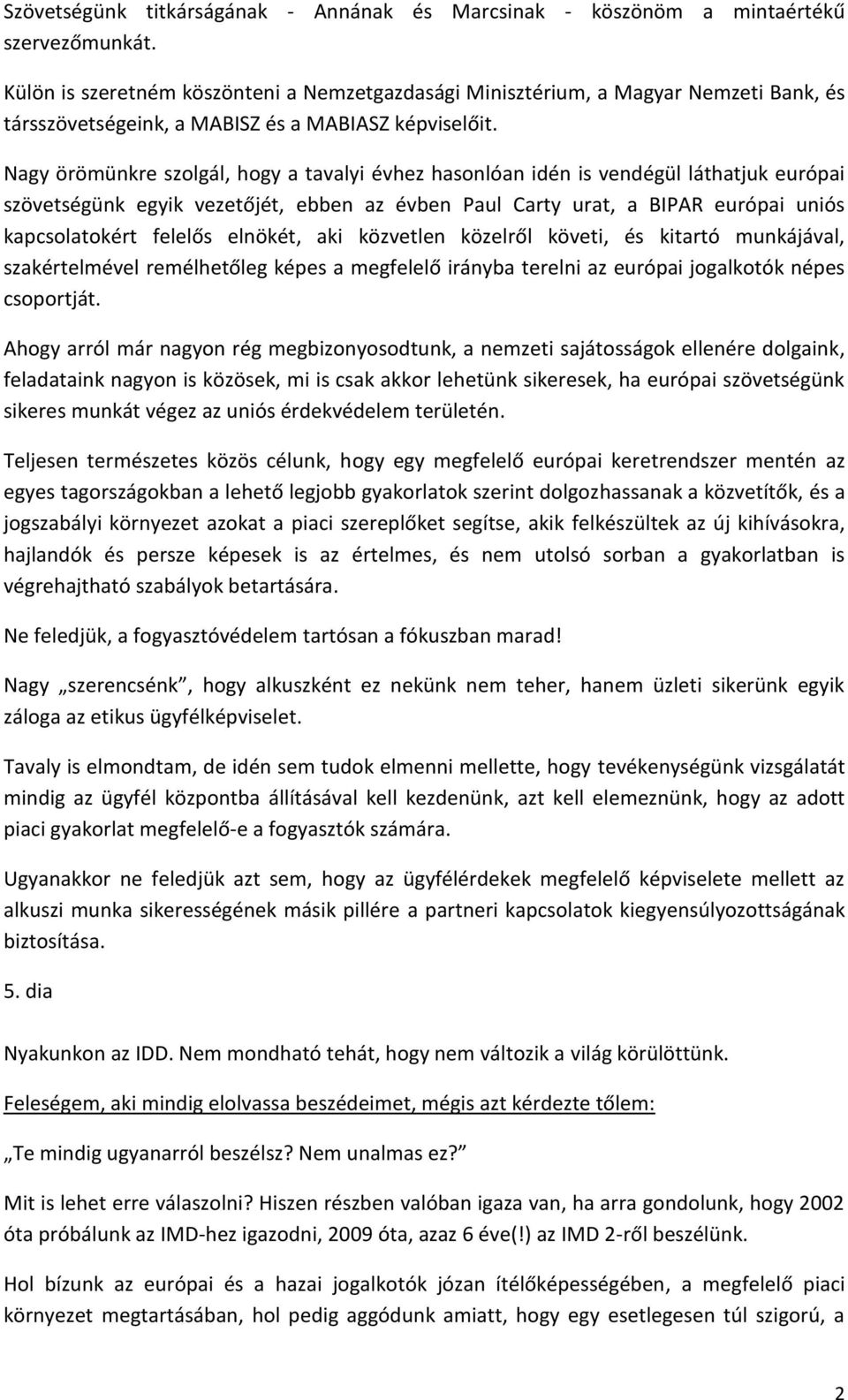 Nagy örömünkre szolgál, hogy a tavalyi évhez hasonlóan idén is vendégül láthatjuk európai szövetségünk egyik vezetőjét, ebben az évben Paul Carty urat, a BIPAR európai uniós kapcsolatokért felelős