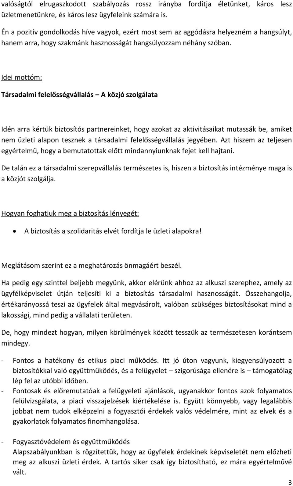 Idei mottóm: Társadalmi felelősségvállalás A közjó szolgálata Idén arra kértük biztosítós partnereinket, hogy azokat az aktivitásaikat mutassák be, amiket nem üzleti alapon tesznek a társadalmi