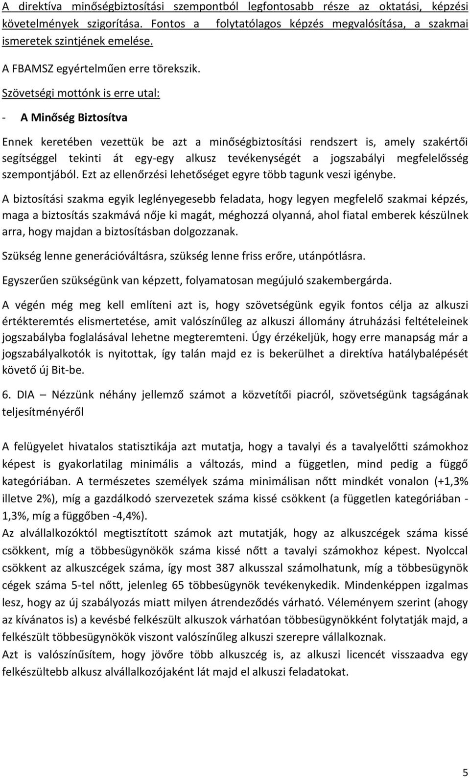 Szövetségi mottónk is erre utal: - A Minőség Biztosítva Ennek keretében vezettük be azt a minőségbiztosítási rendszert is, amely szakértői segítséggel tekinti át egy-egy alkusz tevékenységét a