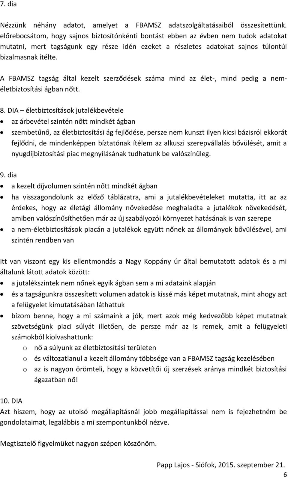 A FBAMSZ tagság által kezelt szerződések száma mind az élet-, mind pedig a neméletbiztosítási ágban nőtt. 8.