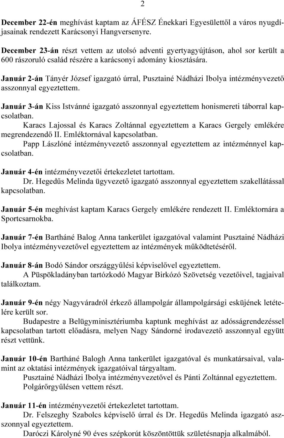 Január 2-án Tányér József igazgató úrral, Pusztainé Nádházi Ibolya intézményvezető asszonnyal egyeztettem. Január 3-án Kiss Istvánné igazgató asszonnyal egyeztettem honismereti táborral kapcsolatban.