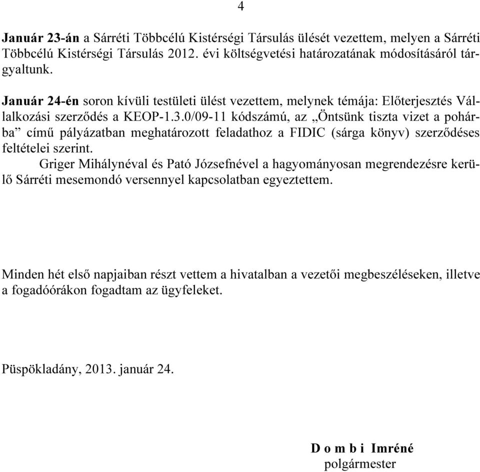 0/09-11 kódszámú, az Öntsünk tiszta vizet a pohárba című pályázatban meghatározott feladathoz a FIDIC (sárga könyv) szerződéses feltételei szerint.