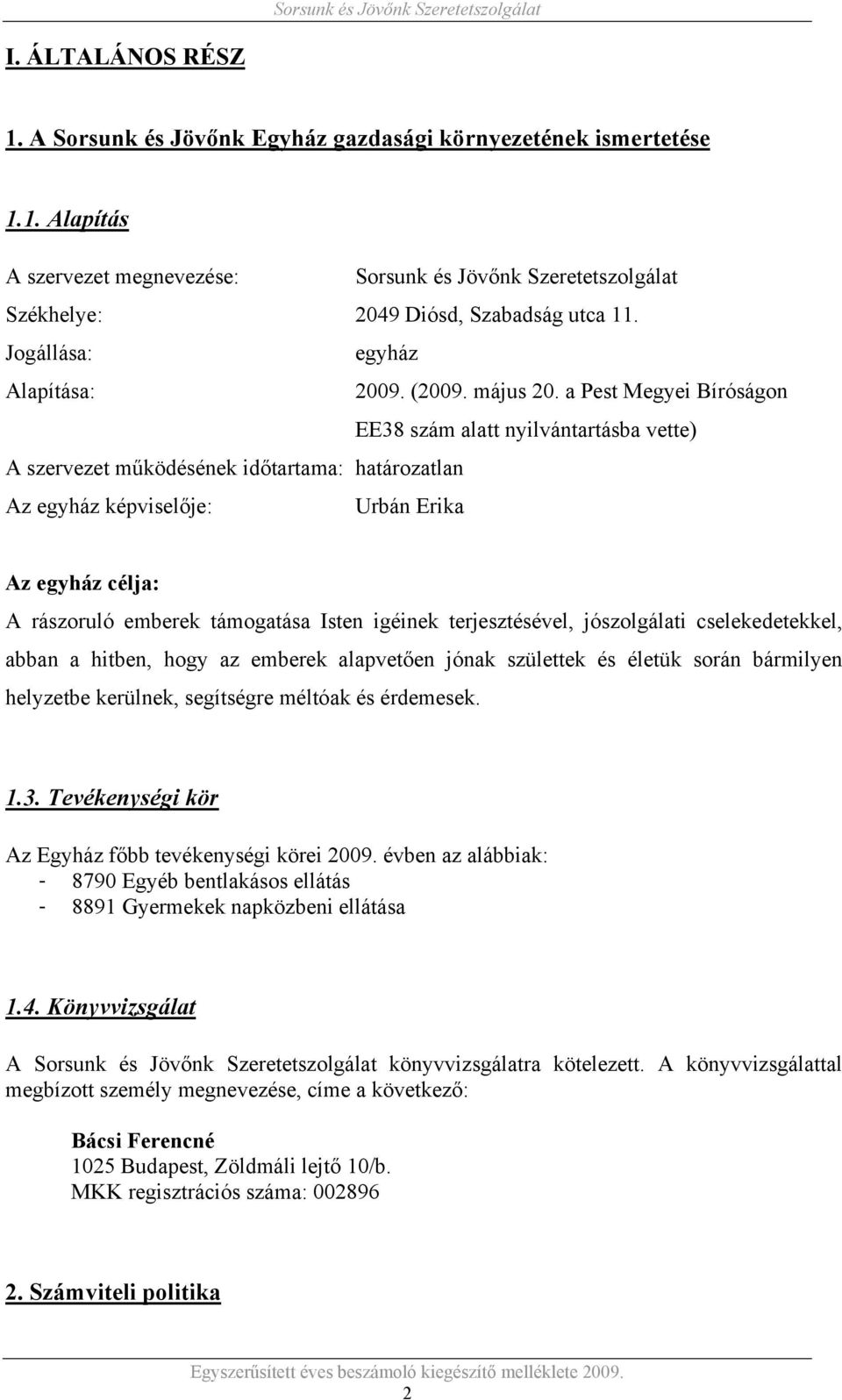 a Pest Megyei Bíróságon EE38 szám alatt nyilvántartásba vette) A szervezet működésének időtartama: határozatlan Az egyház képviselője: Urbán Erika Az egyház célja: A rászoruló emberek támogatása