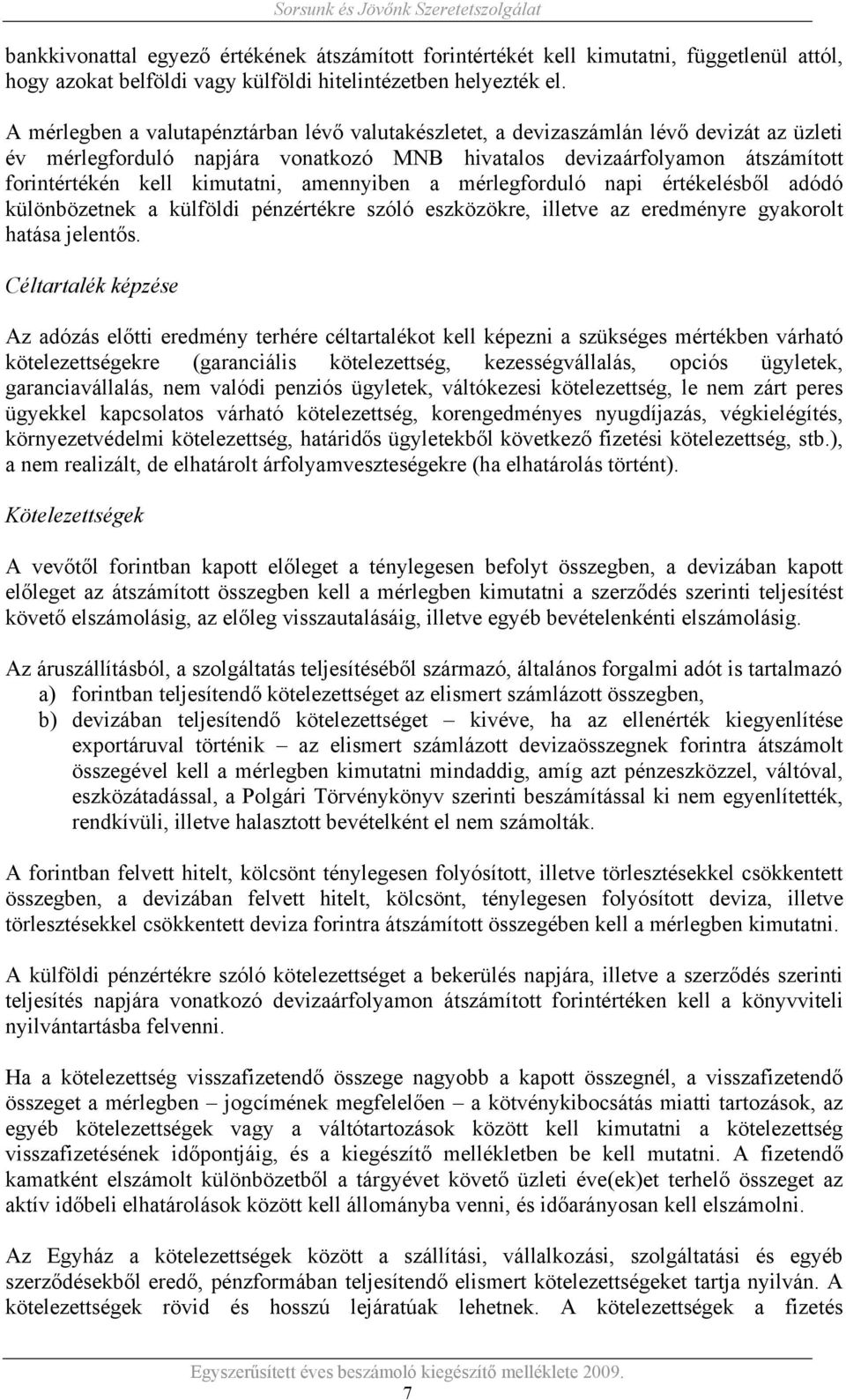 amennyiben a mérlegforduló napi értékelésből adódó különbözetnek a külföldi pénzértékre szóló eszközökre, illetve az eredményre gyakorolt hatása jelentős.