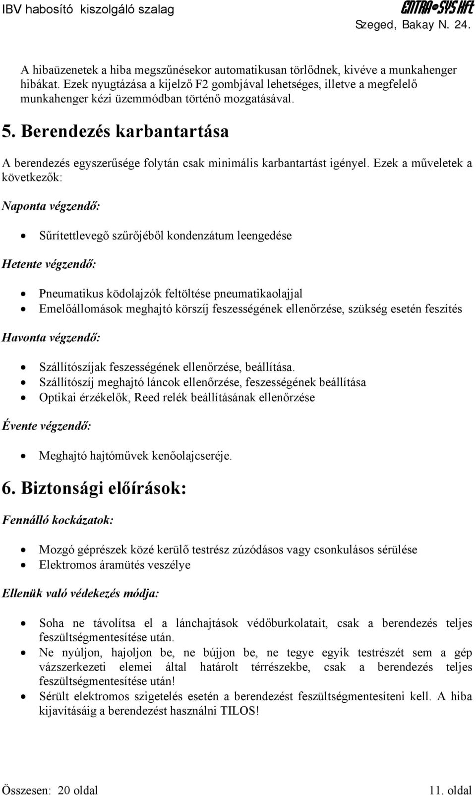 Berendezés karbantartása A berendezés egyszerűsége folytán csak minimális karbantartást igényel.