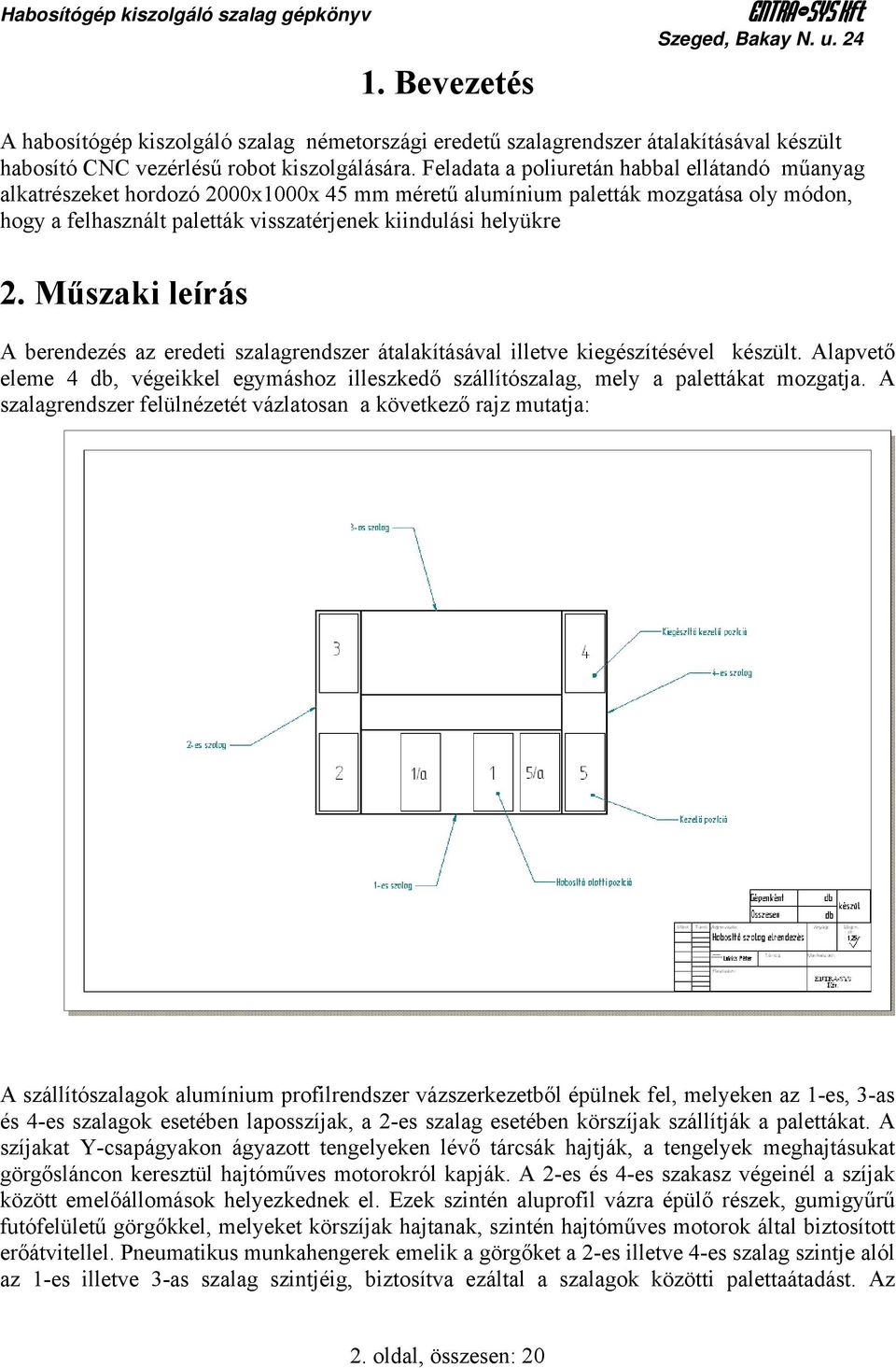 Feladata a poliuretán habbal ellátandó műanyag alkatrészeket hordozó 2000x1000x 45 mm méretű alumínium paletták mozgatása oly módon, hogy a felhasznált paletták visszatérjenek kiindulási helyükre 2.